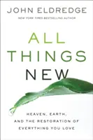 All Things New - Himmel, Erde und die Wiederherstellung von allem, was Sie lieben - All Things New - Heaven, Earth, and the Restoration of Everything You Love