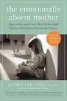 Die emotional abwesende Mutter, aktualisierte und erweiterte zweite Auflage: Wie man die unsichtbaren Auswirkungen der emotionalen Vernachlässigung in der Kindheit erkennt und heilt - The Emotionally Absent Mother, Updated and Expanded Second Edition: How to Recognize and Heal the Invisible Effects of Childhood Emotional Neglect