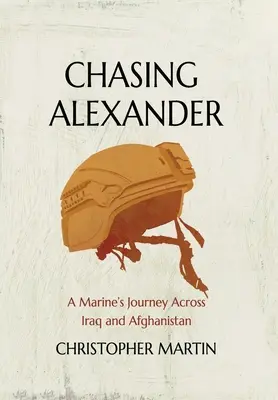 Die Jagd nach Alexander: Die Reise eines Marinesoldaten durch den Irak und Afghanistan - Chasing Alexander: A Marine's Journey Across Iraq and Afghanistan