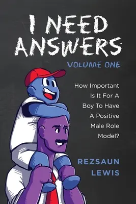 Ich brauche Antworten, Band eins: Wie wichtig ist es für einen Jungen, ein positives männliches Rollenmodell zu haben? - I Need Answers, Volume One: How Important Is It For A Boy To Have A Positive Male Role Model?