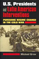 U.S.-Präsidenten und lateinamerikanische Interventionen: Verfolgung von Regimewechsel im Kalten Krieg - U.S. Presidents and Latin American Interventions: Pursuing Regime Change in the Cold War