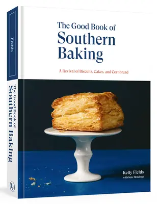 Das gute Buch der Südstaatenbäckerei: Eine Wiederbelebung von Keksen, Kuchen und Maisbrot - The Good Book of Southern Baking: A Revival of Biscuits, Cakes, and Cornbread