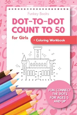 Punkt-zu-Punkt-Zählen bis 50 für Mädchen + Arbeitsbuch zum Ausmalen: Lustige Punkteverbindung für Kinder ab 5 Jahren - Dot-To-Dot Count to 50 for Girls + Coloring Workbook: Fun Connect the Dots for Ages 5 and Up