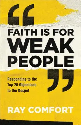 Der Glaube ist etwas für schwache Menschen: Eine Antwort auf die 20 wichtigsten Einwände gegen das Evangelium - Faith Is for Weak People: Responding to the Top 20 Objections to the Gospel