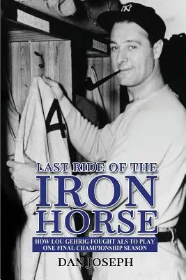 Der letzte Ritt des eisernen Pferdes: Wie Lou Gehrig gegen ALS kämpfte, um eine letzte Meisterschaftssaison zu spielen - Last Ride of the Iron Horse: How Lou Gehrig Fought ALS to Play One Final Championship Season