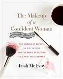 Das Make-up einer selbstbewussten Frau: Die Wissenschaft der Schönheit, das Geschenk der Zeit und die Kraft, sich von seiner besten Seite zu zeigen - The Makeup of a Confident Woman: The Science of Beauty, the Gift of Time, and the Power of Putting Your Best Face Forward