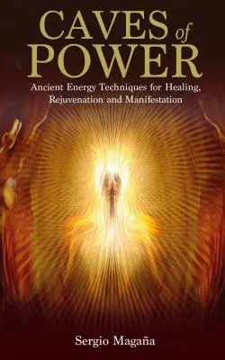 Höhlen der Kraft: Uralte Energietechniken für Heilung, Verjüngung und Manifestation - Caves of Power: Ancient Energy Techniques for Healing, Rejuvenation and Manifestation