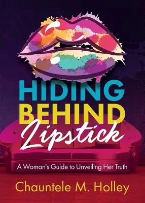 Verstecken hinter Lippenstift: Der Leitfaden einer Frau zur Enthüllung ihrer Wahrheit - Hiding Behind Lipstick: A Woman's Guide to Unveiling Her Truth