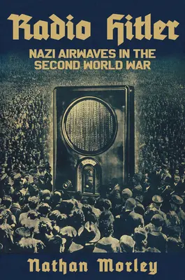 Radio Hitler: Nazi-Luftwellen im Zweiten Weltkrieg - Radio Hitler: Nazi Airwaves in the Second World War