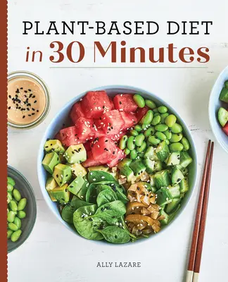 Pflanzenbasierte Ernährung in 30 Minuten: 100 schnelle und einfache Rezepte für vielbeschäftigte Menschen - Plant Based Diet in 30 Minutes: 100 Fast & Easy Recipes for Busy People