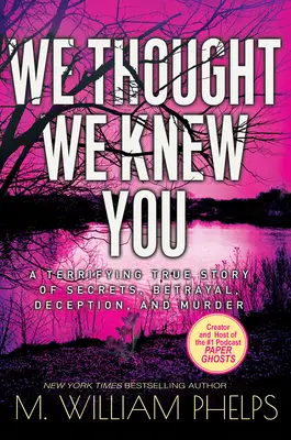 Wir dachten, wir kennen dich: Eine erschreckend wahre Geschichte über Geheimnisse, Verrat, Betrug und Mord - We Thought We Knew You: A Terrifying True Story of Secrets, Betrayal, Deception, and Murder