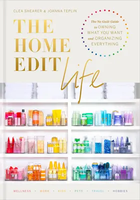 Das Home Edit Life: Der Leitfaden, um zu besitzen, was Sie wollen und alles zu organisieren - The Home Edit Life: The No-Guilt Guide to Owning What You Want and Organizing Everything