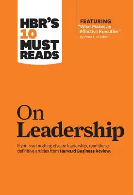 Hbr's 10 Must Reads on Leadership (mit dem Artikel What Makes an Effective Executive, von Peter F. Drucker) - Hbr's 10 Must Reads on Leadership (with Featured Article What Makes an Effective Executive, by Peter F. Drucker)