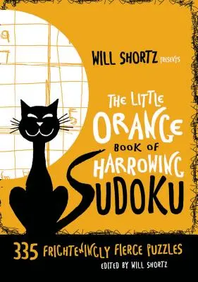 Will Shortz präsentiert das kleine orangefarbene Buch des erschütternden Sudoku: 335 erschreckend grimmige Rätsel - Will Shortz Presents the Little Orange Book of Harrowing Sudoku: 335 Frighteningly Fierce Puzzles