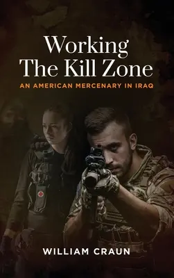 Arbeiten in der Todeszone: Ein amerikanischer Söldner im Irak - Working the Kill Zone: An American Mercenary in Iraq