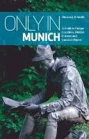 Nur in München: Ein Führer zu einzigartigen Orten, versteckten Winkeln und ungewöhnlichen Objekten - Only in Munich: A Guide to Unique Locations, Hidden Corners and Unusual Objects