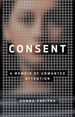 Einverständnis: Eine Erinnerung an unerwünschte Aufmerksamkeit - Consent: A Memoir of Unwanted Attention