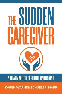 Der plötzliche Pfleger: Ein Wegweiser für belastbare Pflege - The Sudden Caregiver: A Roadmap For Resilient Caregiving