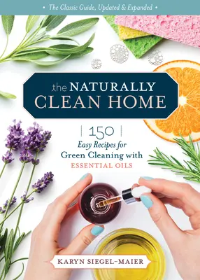 Natürlich sauberes Zuhause, 3. Auflage: 150 ungiftige Rezepte zum Reinigen und Desinfizieren mit ätherischen Ölen - The Naturally Clean Home, 3rd Edition: 150 Nontoxic Recipes for Cleaning and Disinfecting with Essential Oils