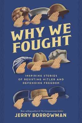 Warum wir kämpften: Inspirierende Geschichten über den Widerstand gegen Hitler und die Verteidigung der Freiheit - Why We Fought: Inspiring Stories of Resisting Hitler and Defending Freedom