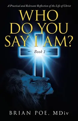Wer sagst du, dass ich bin? Eine praktische und relevante Betrachtung des Lebens von Christus - Who Do You Say I Am?: A Practical and Relevant Reflection of the Life of Christ