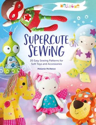 Melly & Me: Supercute Sewing: 20 einfache Nähmuster für Kuscheltiere und Accessoires - Melly & Me: Supercute Sewing: 20 Easy Sewing Patterns for Soft Toys and Accessories
