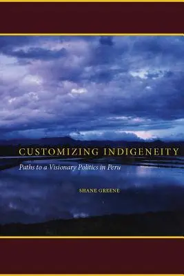 Indigenität anpassen: Wege zu einer visionären Politik in Peru - Customizing Indigeneity: Paths to a Visionary Politics in Peru