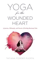 Yoga für das verletzte Herz: Eine Reise, Philosophie und Praxis der Heilung emotionaler Schmerzen - Yoga for the Wounded Heart: A Journey, Philosophy, and Practice of Healing Emotional Pain