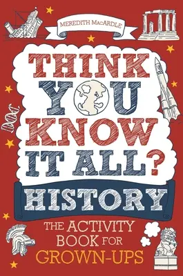 Sie glauben, Sie wissen alles? Geschichte: Das Aktivitätsbuch für Erwachsene - Think You Know It All? History: The Activity Book for Grown-Ups
