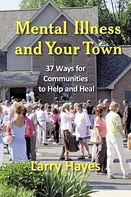 Psychische Erkrankungen und Ihre Stadt: 37 Möglichkeiten für Gemeinden zu helfen und zu heilen - Mental Illness and Your Town: 37 Ways for Communities to Help and Heal