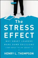 Der Stress-Effekt: Warum kluge Führungskräfte dumme Entscheidungen treffen - und was man dagegen tun kann - The Stress Effect: Why Smart Leaders Make Dumb Decisions--And What to Do about It
