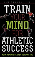 Trainieren Sie Ihren Geist für sportlichen Erfolg: Mentale Vorbereitung zum Erreichen Ihrer sportlichen Ziele - Train Your Mind for Athletic Success: Mental Preparation to Achieve Your Sports Goals