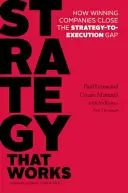 Strategie, die funktioniert: Wie siegreiche Unternehmen die Lücke zwischen Strategie und Umsetzung schließen - Strategy That Works: How Winning Companies Close the Strategy-To-Execution Gap