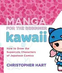 Manga für Einsteiger Kawaii: Wie man die supersüßen Charaktere der japanischen Comics zeichnet - Manga for the Beginner Kawaii: How to Draw the Supercute Characters of Japanese Comics