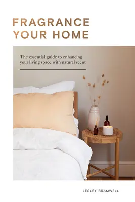 Fragrancing Your Home: Natürliche Projekte und botanische Düfte zur Wiederherstellung, Energiegewinnung und Belebung - Fragrancing Your Home: Natural Projects and Botanical Scents to Restore, Energise and Uplift