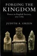 Die Schmiedung des Königreichs: Macht in der englischen Gesellschaft, 973-1189 - Forging the Kingdom: Power in English Society, 973-1189