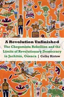 Unvollendete Revolution: Der Chegomista-Aufstand und die Grenzen der revolutionären Demokratie in Juchitn, Oaxaca - Revolution Unfinished: The Chegomista Rebellion and the Limits of Revolutionary Democracy in Juchitn, Oaxaca