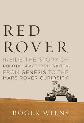 Red Rover: Die Geschichte der robotischen Weltraumforschung, von der Entstehung bis zum Mars-Rover Curiosity - Red Rover: Inside the Story of Robotic Space Exploration, from Genesis to the Mars Rover Curiosity