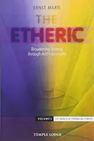 Das Ätherische: Die Erweiterung der Wissenschaft durch die Anthroposophie: Band 2: Die Welt der gestaltenden Kräfte - The Etheric: Broadening Science Through Anthroposophy: Volume 2: The World of Formative Forces