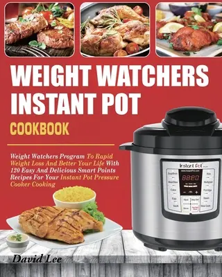 Weight Watchers Instant Pot Kochbuch: Weight Watchers Programm für schnellen Gewichtsverlust und ein besseres Leben mit 120 einfachen und leckeren Smart Points Rezepten - Weight Watchers Instant Pot Cookbook: Weight Watchers Program To Rapid Weight Loss And Better Your Life With 120 Easy And Delicious Smart Points Recip