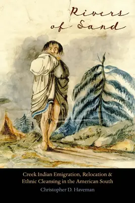 Flüsse aus Sand: Auswanderung, Umsiedlung und ethnische Säuberung der Creek-Indianer im amerikanischen Süden - Rivers of Sand: Creek Indian Emigration, Relocation, and Ethnic Cleansing in the American South