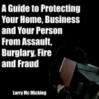 Ein Leitfaden zum Schutz Ihres Hauses, Ihres Unternehmens und Ihrer Person vor Überfällen, Einbrüchen, Feuer und Betrug - A Guide to Protecting Your Home, Business and Your Person From Assault, Burglary, Fire and Fraud