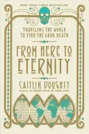 Von hier bis zur Ewigkeit: Eine Reise um die Welt, um den guten Tod zu finden - From Here to Eternity: Traveling the World to Find the Good Death