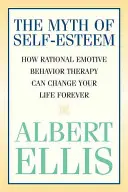 Der Mythos des Selbstwertgefühls: Wie die Rational Emotive Verhaltenstherapie Ihr Leben für immer verändern kann - The Myth of Self-esteem: How Rational Emotive Behavior Therapy Can Change Your Life Forever