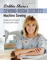 Debbie Shore's Sewing Room Secrets: Maschinennähen: Die besten Tipps und Techniken für erfolgreiches Nähen - Debbie Shore's Sewing Room Secrets: Machine Sewing: Top Tips and Techniques for Successful Sewing