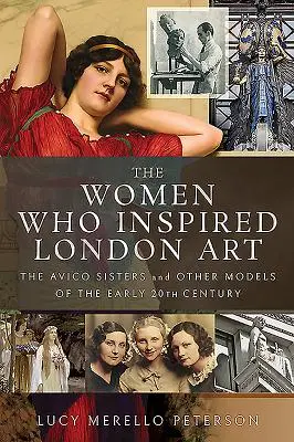 Die Frauen, die die Londoner Kunst inspirierten: Die Avico-Schwestern und andere Modelle des frühen 20. Jahrhunderts - The Women Who Inspired London Art: The Avico Sisters and Other Models of the Early 20th Century