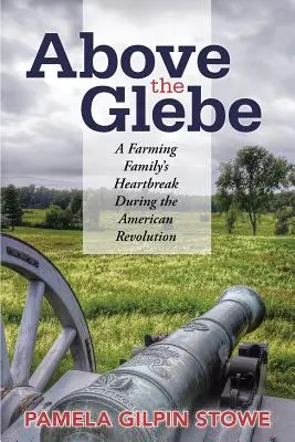 Oberhalb der Glebe: Der Herzschmerz einer Bauernfamilie während der Amerikanischen Revolution - Above the Glebe: A Farming Family's Heartbreak during the American Revolution