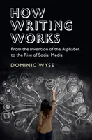 Wie die Schrift funktioniert: Von der Erfindung des Alphabets bis zum Aufkommen der sozialen Medien - How Writing Works: From the Invention of the Alphabet to the Rise of Social Media