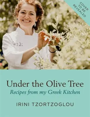 Unter dem Olivenbaum: Rezepte aus meiner griechischen Küche - Under the Olive Tree: Recipes from My Greek Kitchen