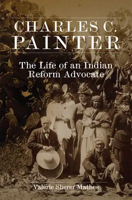 Charles C. Painter: Das Leben eines Verfechters der Indianerreform - Charles C. Painter: The Life of an Indian Reform Advocate